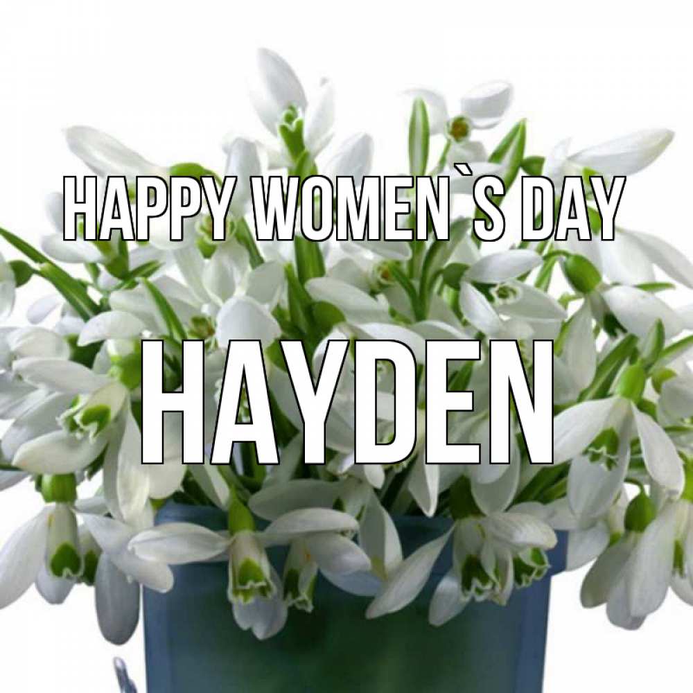 Greetings card с именем, Hayden happy women`s day цветы к международному женскому дню Greetings with text for free download 